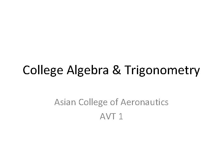 College Algebra & Trigonometry Asian College of Aeronautics AVT 1 