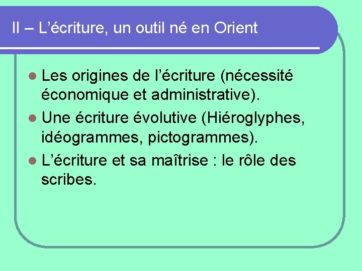 II – L’écriture, un outil né en Orient l Les origines de l’écriture (nécessité