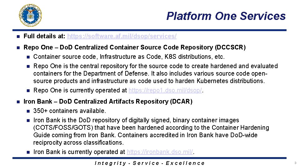 Platform One Services n Full details at: https: //software. af. mil/dsop/services/ n Repo One