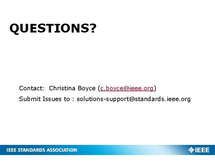 QUESTIONS? Contact: Christina Boyce (c. boyce@ieee. org) Submit Issues to : solutions-support@standards. ieee. org