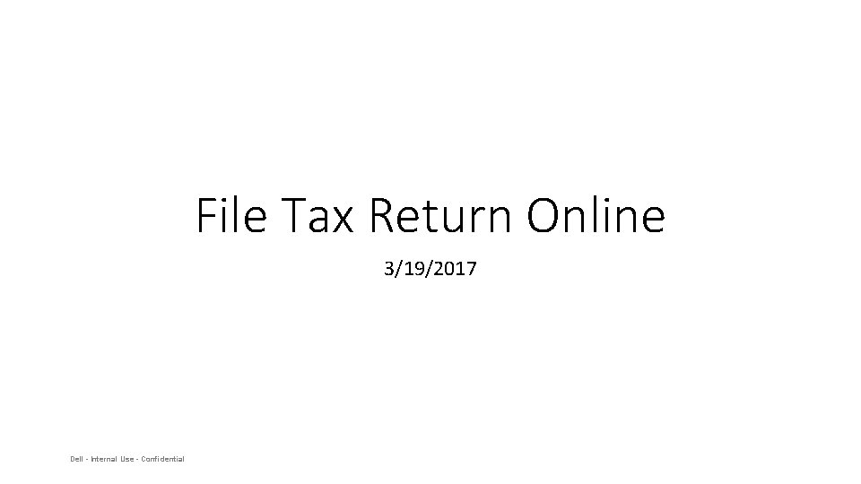 File Tax Return Online 3/19/2017 Dell - Internal Use - Confidential 