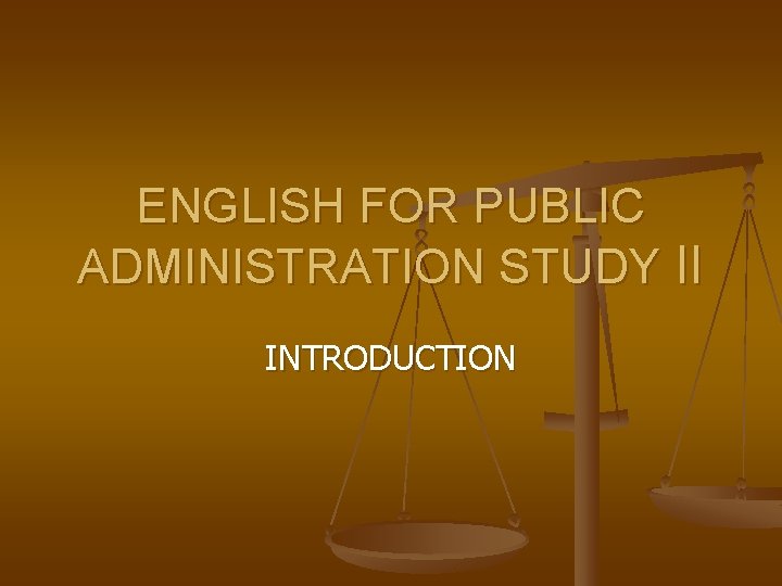 ENGLISH FOR PUBLIC ADMINISTRATION STUDY II INTRODUCTION 