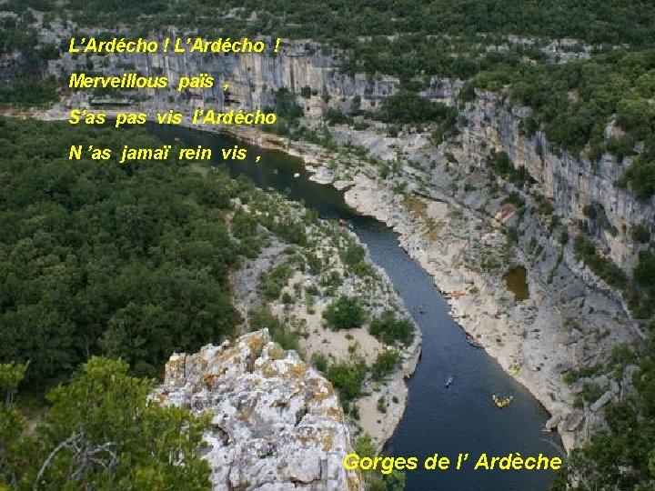 L’Ardécho ! Merveillous païs , S’as pas vis l’Ardécho N ’as jamaï rein vis