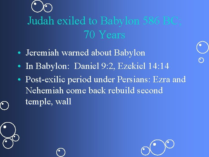 Judah exiled to Babylon 586 BC; 70 Years • Jeremiah warned about Babylon •
