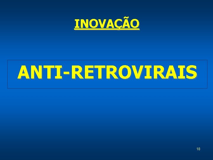 INOVAÇÃO ANTI-RETROVIRAIS 18 