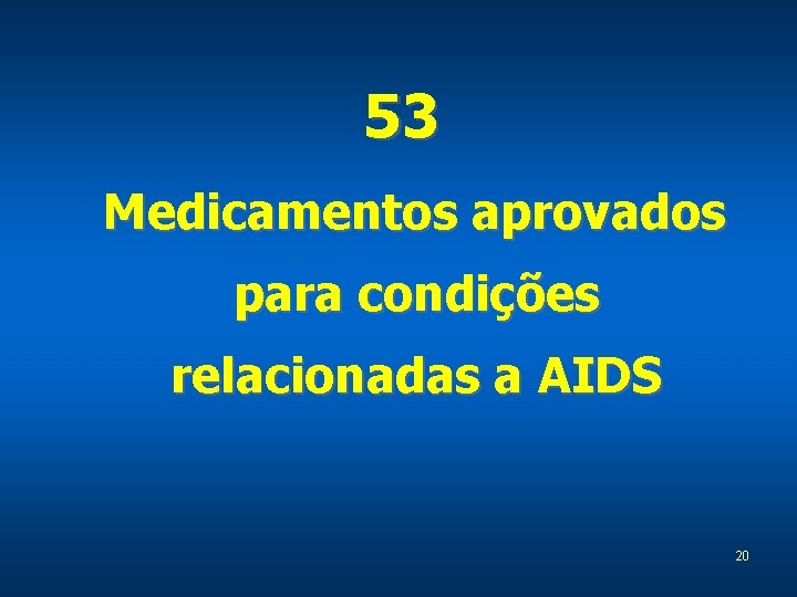 53 Medicamentos aprovados para condições relacionadas a AIDS 20 