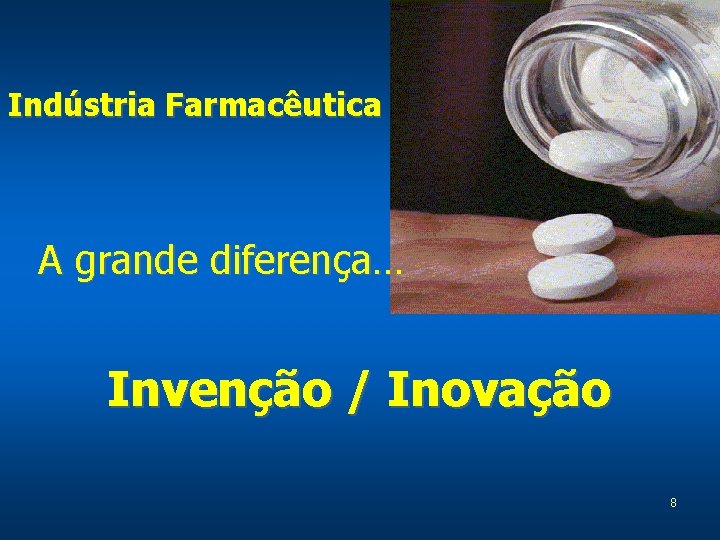 Indústria Farmacêutica A grande diferença… Invenção / Inovação 8 