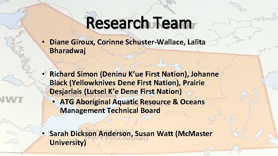 Research Team • Diane Giroux, Corinne Schuster-Wallace, Lalita Bharadwaj • Richard Simon (Deninu K’ue