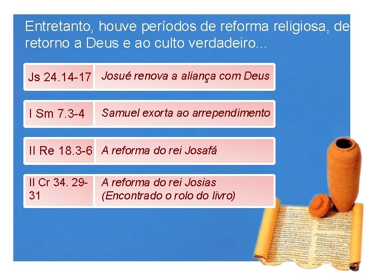 Entretanto, houve períodos de reforma religiosa, de retorno a Deus e ao culto verdadeiro.