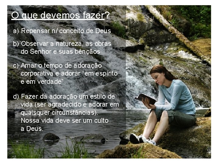 O que devemos fazer? a) Repensar n/ conceito de Deus b) Observar a natureza,