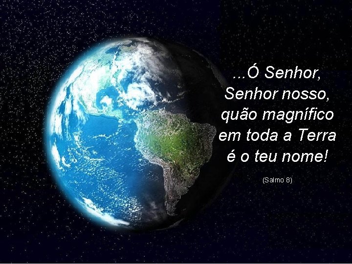 . . . Ó Senhor, Senhor nosso, quão magnífico em toda a Terra é