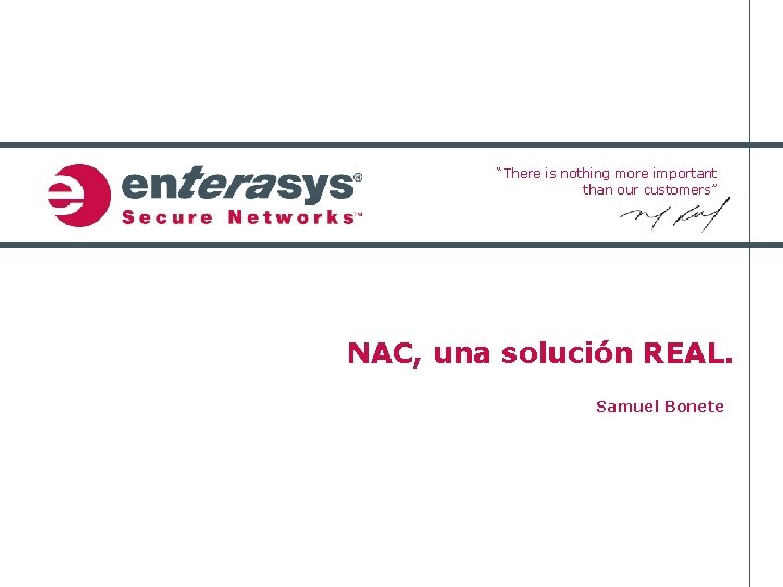 “There is nothing more important than our customers” NAC, una solución REAL. Samuel Bonete