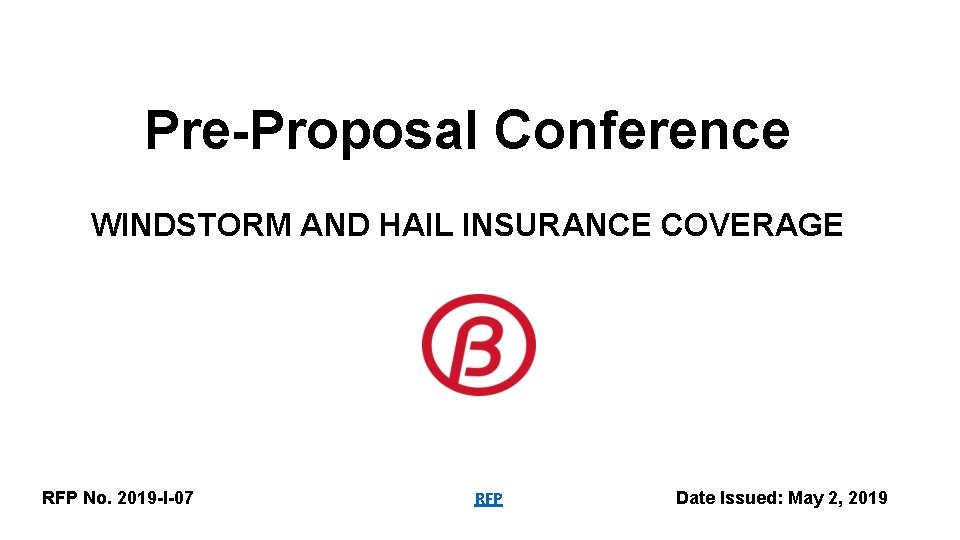 Pre-Proposal Conference WINDSTORM AND HAIL INSURANCE COVERAGE RFP No. 2019 -I-07 RFP Date Issued: