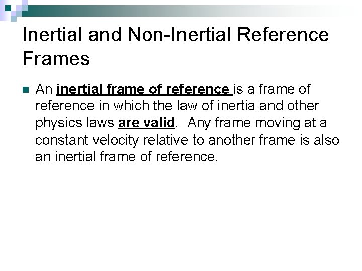 Inertial and Non-Inertial Reference Frames n An inertial frame of reference is a frame