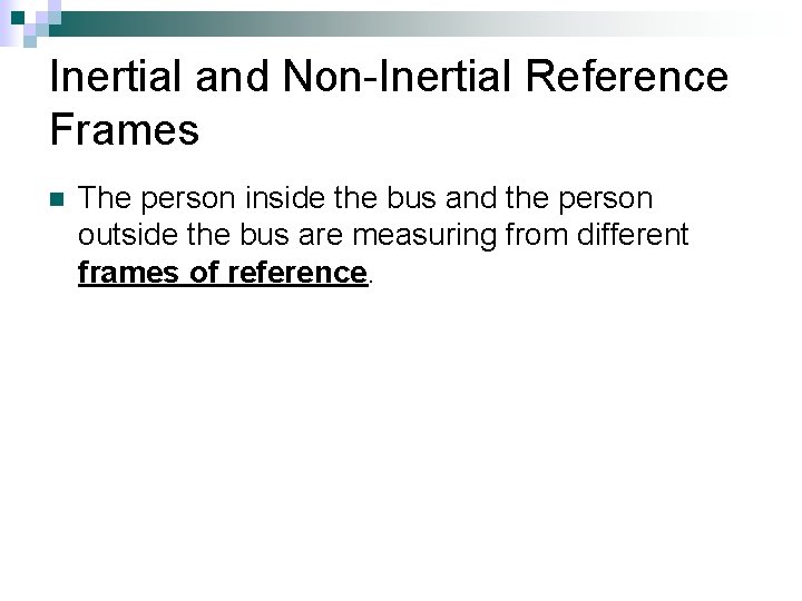 Inertial and Non-Inertial Reference Frames n The person inside the bus and the person