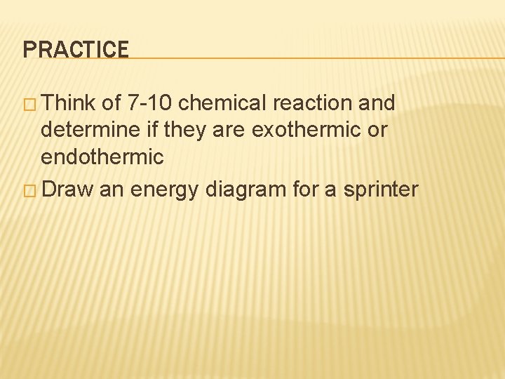 PRACTICE � Think of 7 -10 chemical reaction and determine if they are exothermic