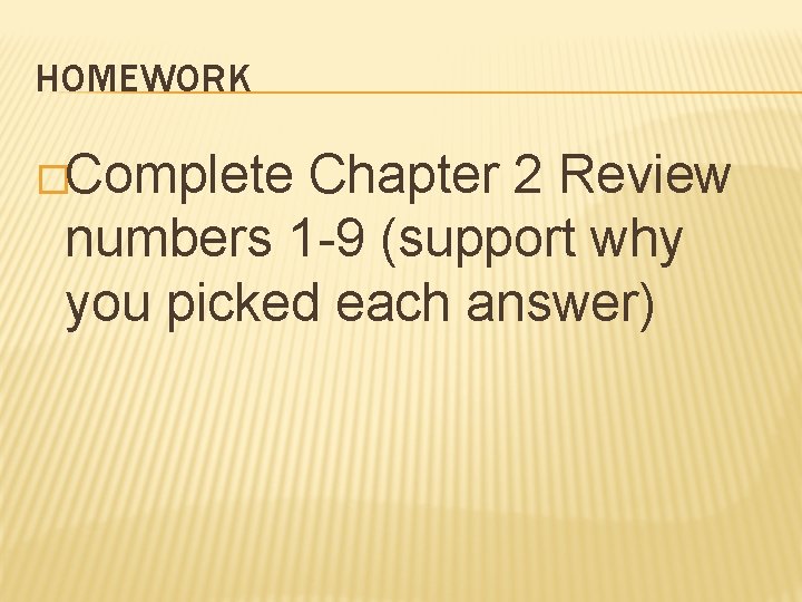HOMEWORK �Complete Chapter 2 Review numbers 1 -9 (support why you picked each answer)