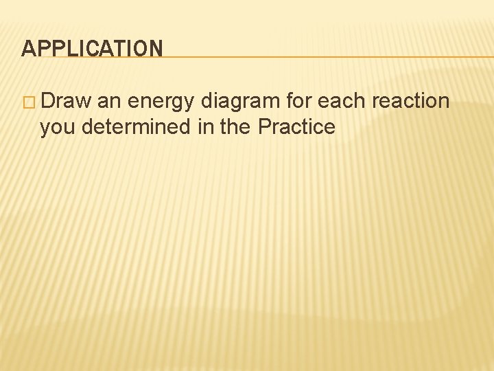 APPLICATION � Draw an energy diagram for each reaction you determined in the Practice
