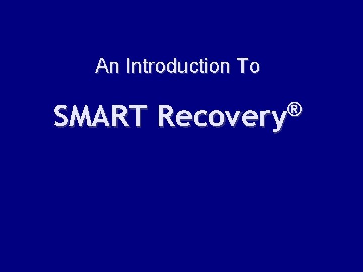 An Introduction To ® Recovery SMART Recovery 