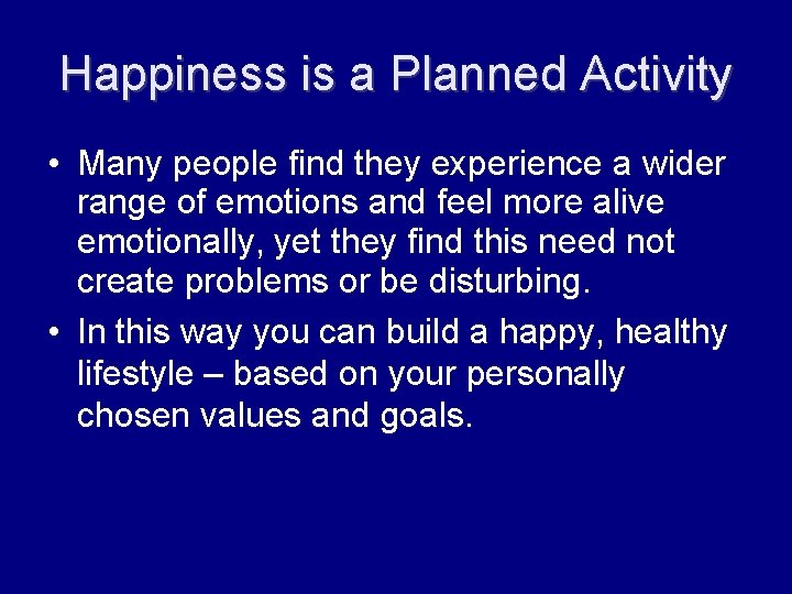 Happiness is a Planned Activity • Many people find they experience a wider range