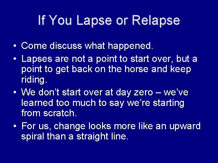 If You Lapse or Relapse • Come discuss what happened. • Lapses are not