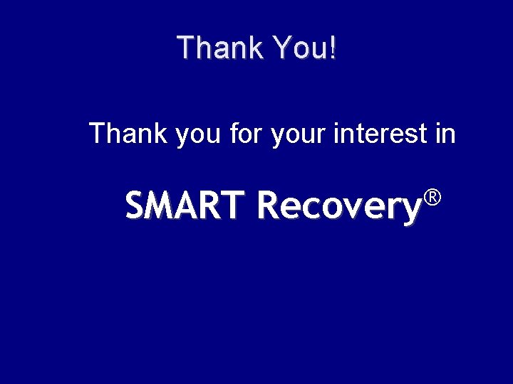 Thank You! Thank you for your interest in ® Recovery SMART Recovery 