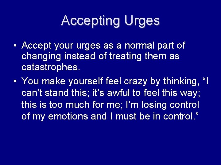 Accepting Urges • Accept your urges as a normal part of changing instead of