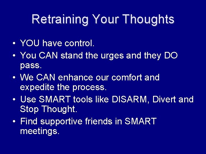 Retraining Your Thoughts • YOU have control. • You CAN stand the urges and