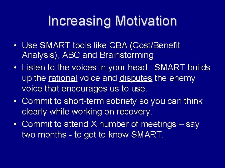 Increasing Motivation • Use SMART tools like CBA (Cost/Benefit Analysis), ABC and Brainstorming •