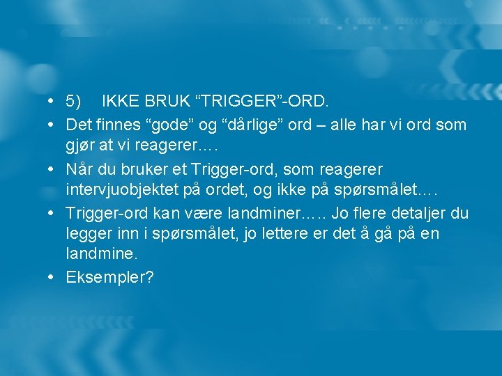  5) IKKE BRUK “TRIGGER”-ORD. Det finnes “gode” og “dårlige” ord – alle har