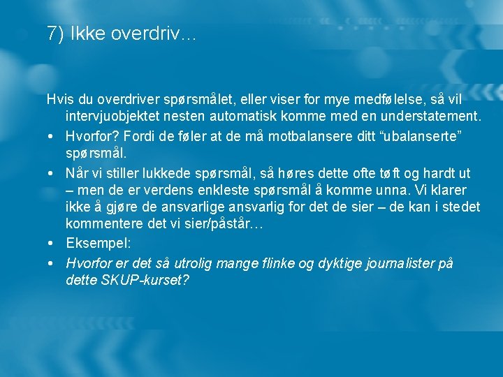 7) Ikke overdriv… Hvis du overdriver spørsmålet, eller viser for mye medfølelse, så vil