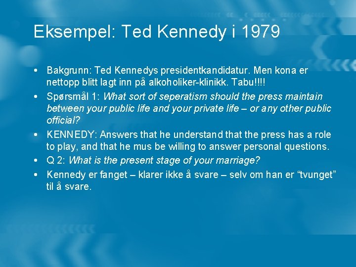 Eksempel: Ted Kennedy i 1979 Bakgrunn: Ted Kennedys presidentkandidatur. Men kona er nettopp blitt