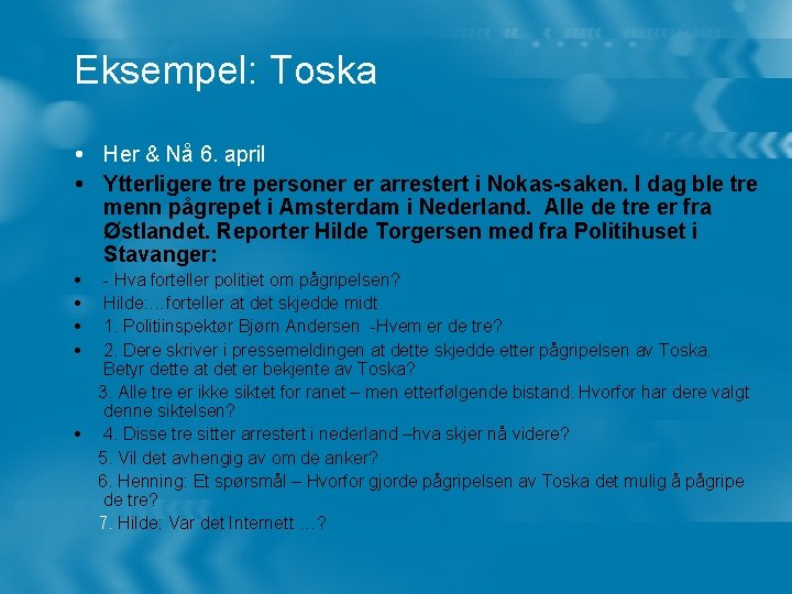 Eksempel: Toska Her & Nå 6. april Ytterligere tre personer er arrestert i Nokas-saken.