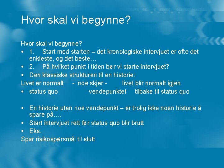 Hvor skal vi begynne? 1. Start med starten – det kronologiske intervjuet er ofte