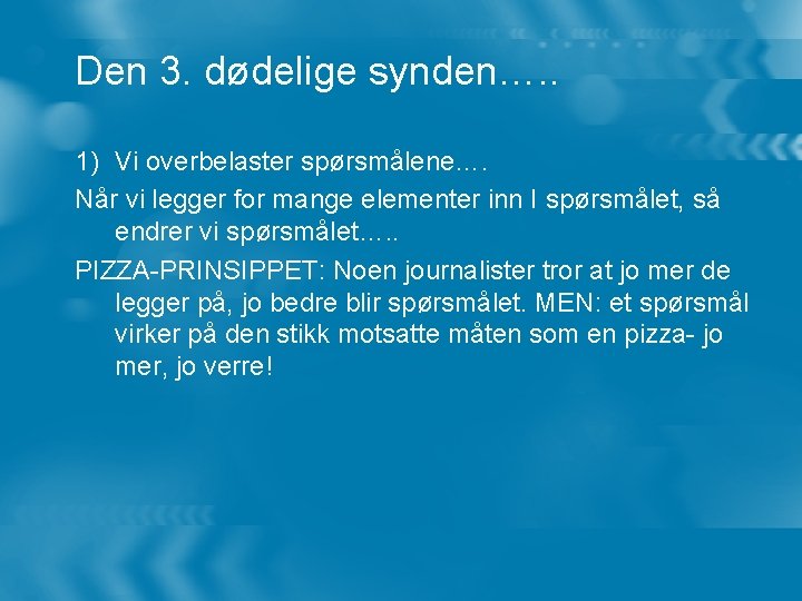 Den 3. dødelige synden…. . 1) Vi overbelaster spørsmålene…. Når vi legger for mange