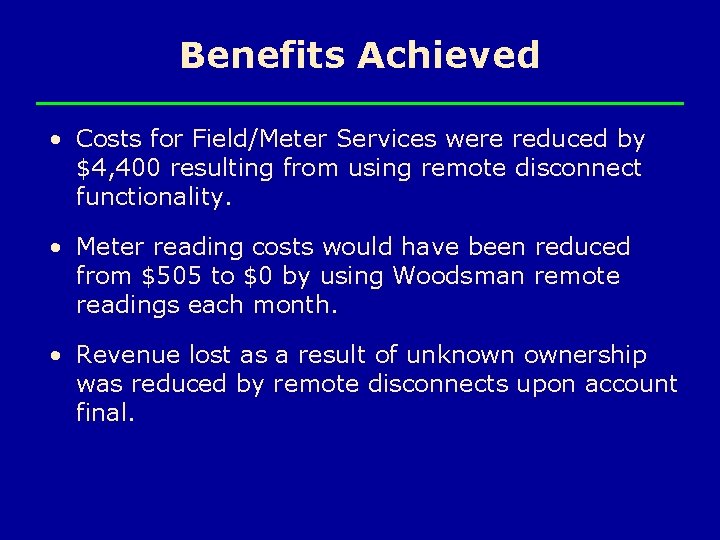 Benefits Achieved • Costs for Field/Meter Services were reduced by $4, 400 resulting from