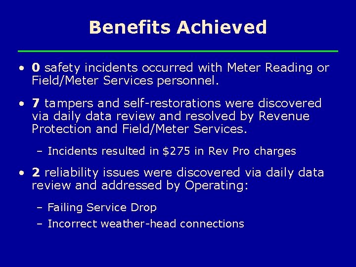 Benefits Achieved • 0 safety incidents occurred with Meter Reading or Field/Meter Services personnel.