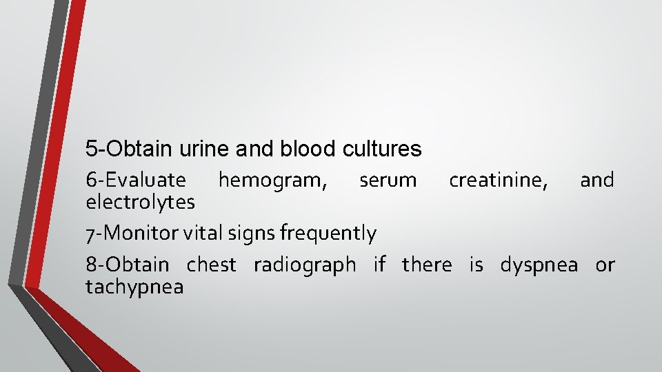 5 -Obtain urine and blood cultures 6 -Evaluate hemogram, serum creatinine, and electrolytes 7