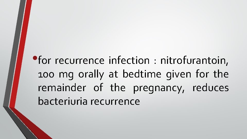 • for recurrence infection : nitrofurantoin, 100 mg orally at bedtime given for • for recurrence infection : nitrofurantoin, 100 mg orally at bedtime given for