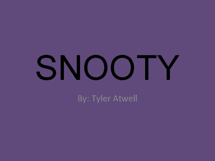 SNOOTY By: Tyler Atwell 