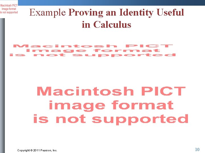 Example Proving an Identity Useful in Calculus Copyright © 2011 Pearson, Inc. 10 
