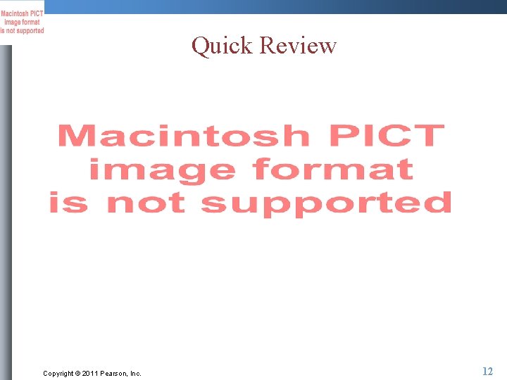 Quick Review Copyright © 2011 Pearson, Inc. 12 
