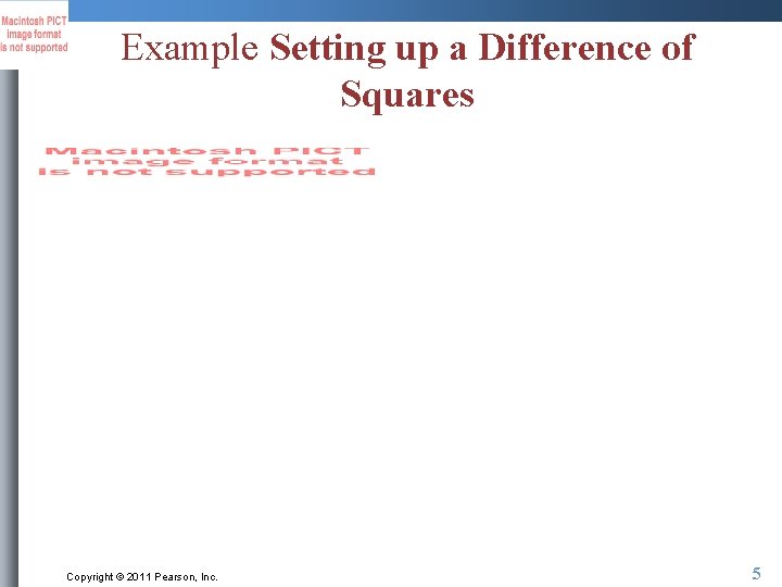 Example Setting up a Difference of Squares Copyright © 2011 Pearson, Inc. 5 