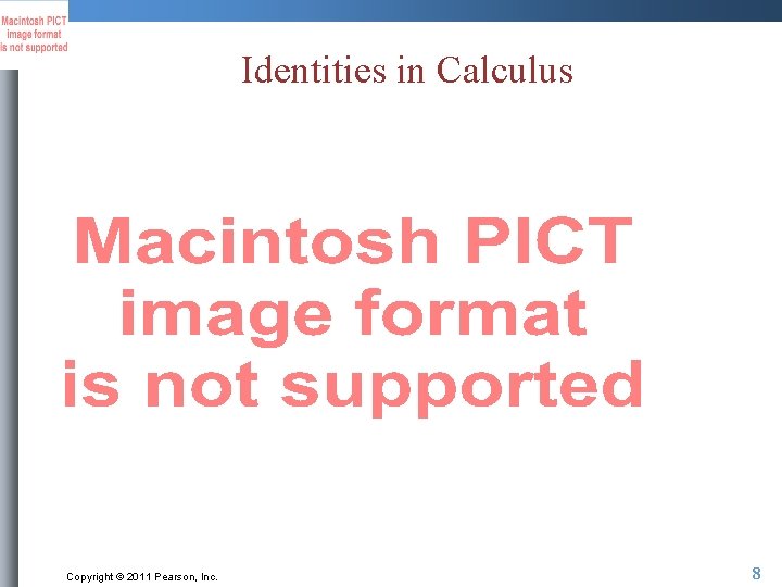 Identities in Calculus Copyright © 2011 Pearson, Inc. 8 