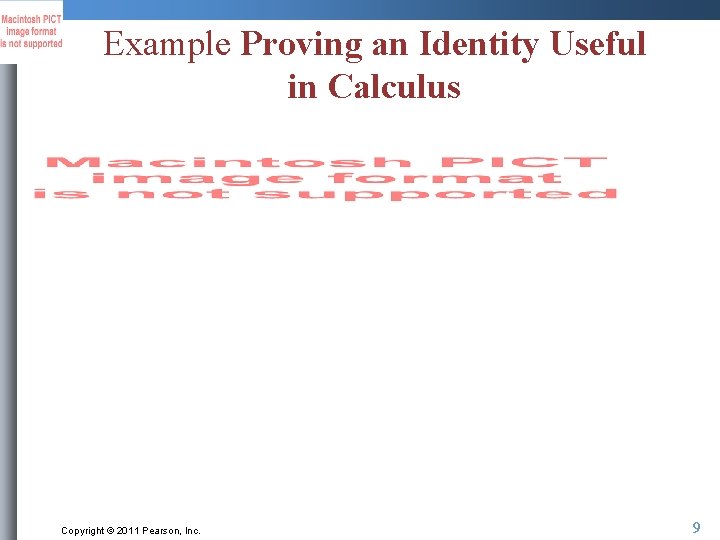 Example Proving an Identity Useful in Calculus Copyright © 2011 Pearson, Inc. 9 
