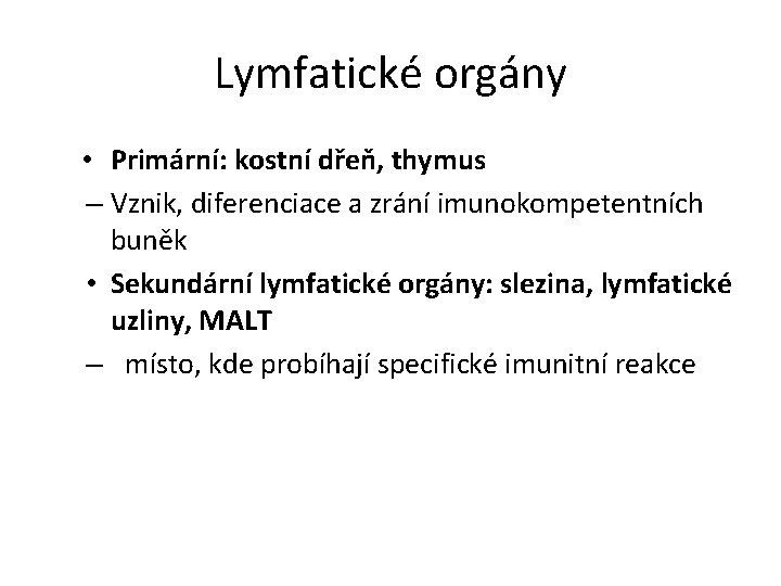 Lymfatické orgány • Primární: kostní dřeň, thymus – Vznik, diferenciace a zrání imunokompetentních buněk