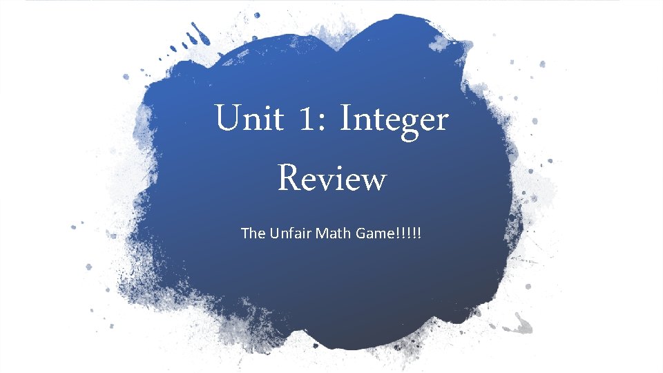 Unit 1: Integer Review The Unfair Math Game!!!!! 