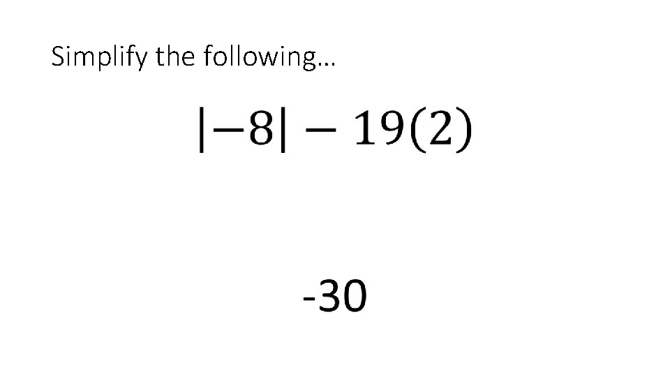 Simplify the following… • 