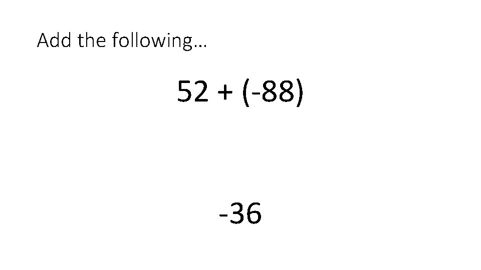 Add the following… 52 + (-88) -36 