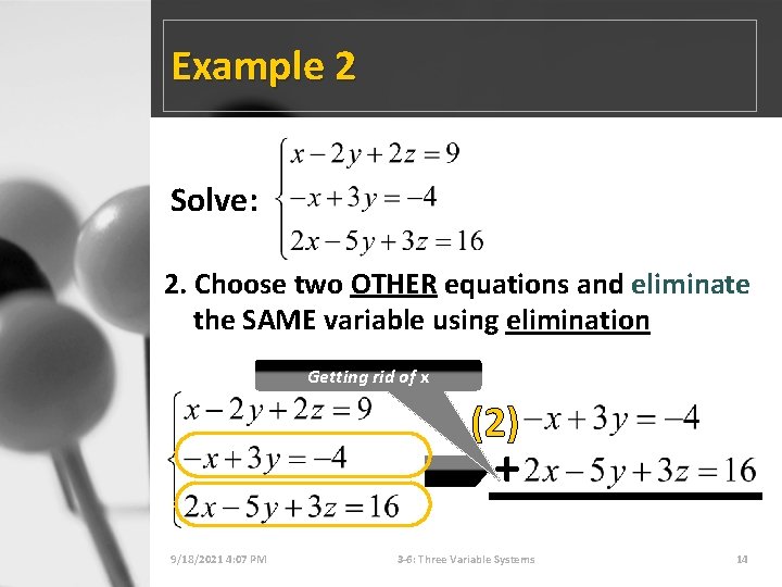 Example 2 Solve: 2. Choose two OTHER equations and eliminate the SAME variable using